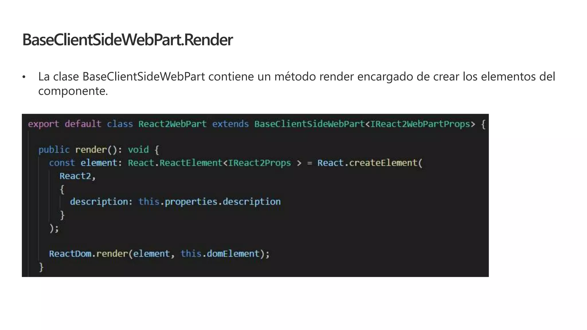BaseClientSideWebPart.Render
• La clase BaseClientSideWebPart contiene un método render encargado de crear los elementos del
componente.
 