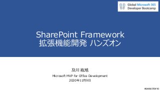 #GM365TOKYO
SharePoint Framework
拡張機能開発 ハンズオン
及川 紘旭
Microsoft MVP for Office Development
2020年11月9日
 