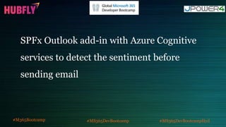 SPFx Outlook add-in with Azure Cognitive
services to detect the sentiment before
sending email
#M365Bootcamp #MS365DevBootcamp #MS365DevBootcampHyd
 