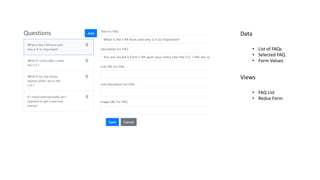 Data
• List of FAQs
• Selected FAQ
• Form Values
Views
• FAQ List
• Redux Form
 