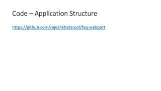 Code – Application Structure
https://github.com/rajeshkhetarpal/faq-webpart
 