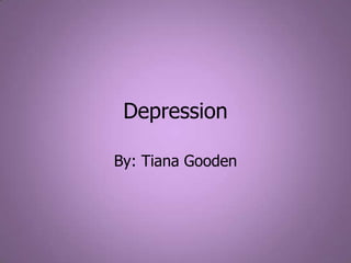 Depression  By: Tiana Gooden  