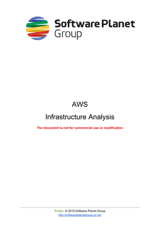 AWS
Infrastructure Analysis
The document is not for commercial use or modification
Public. ​© 2019 Software Planet Group
http://softwareplanetgroup.co.uk/
 