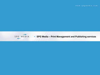  SPG Media – Print Management and Publishing services
 