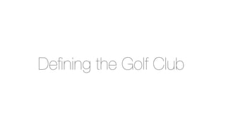 Deﬁning the Golf Club
 