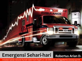 http://www.girardatlarge.com	
  

Emergensi	
  Sehari-­‐hari	
  

Robertus	
  Arian	
  D.	
  

Instalasi	
  Gawat	
  Darurat	
  Rumah	
  Sakit	
  Panti	
  Rapih	
  |	
  Jl.	
  Cik	
  Ditiro	
  no.	
  30	
  Yogyakarta	
  |	
  (0274)	
  552118	
  

 