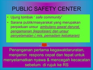 herie/jambi/en
PUBLIC SAFETY CENTER
• Ujung tombak ‘ safe community”
• Sarana publik/masyarakat yang merupakan
perpaduan u...