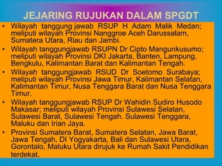 herie/jambi/en
JEJARING RUJUKAN DALAM SPGDT
• Wilayah tanggung jawab RSUP H Adam Malik Medan;
meliputi wilayah Provinsi Na...