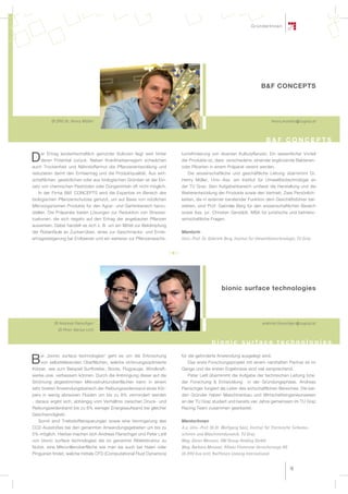 GründerInnen




                                                                                                                      B&F CONCEPTS




         DI (FH) Dr. Henry Müller                                                                                             henry.mueller@tugraz.at



                                                                                                                         B&F CONCEPTS

    er Ertrag landwirtschaftlich genutzter Kulturen liegt weit hinter   tumsförderung von diversen Kulturpflanzen. Ein wesentlicher Vorteil
D   deren Potential zurück. Neben Krankheitserregern schwächen
auch Trockenheit und Nährstoffarmut die Pflanzenentwicklung und
                                                                        der Produkte ist, dass verschiedene, einander ergänzende Bakterien-
                                                                        oder Pilzarten in einem Präparat vereint werden.
reduzieren damit den Ernteertrag und die Produktqualität. Aus wirt-       Die wissenschaftliche und geschäftliche Leitung übernimmt Dr.
schaftlichen, gesetzlichen oder aus biologischen Gründen ist der Ein-   Henry Müller, Univ.-Ass. am Institut für Umweltbiotechnologie an
satz von chemischen Pestiziden oder Düngemitteln oft nicht möglich.     der TU Graz. Sein Aufgabenbereich umfasst die Herstellung und die
   In der Firma B&F CONCEPTS wird die Expertise im Bereich des          Weiterentwicklung der Produkte sowie den Vertrieb. Zwei Persönlich-
biologischen Pflanzenschutzes genutzt, um auf Basis von nützlichen      keiten, die in externer beratender Funktion dem Geschäftsführer bei-
Mikroorganismen Produkte für den Agrar- und Gartenbereich herzu-        stehen, sind Prof. Gabriele Berg für den wissenschaftlichen Bereich
stellen. Die Präparate bieten Lösungen zur Reduktion von Stresssi-      sowie Ass. jur. Christian Gerstädt, MBA für juristische und betriebs-
tuationen, die sich negativ auf den Ertrag der angebauten Pflanzen      wirtschaftliche Fragen.
auswirken. Dabei handelt es sich z. B. um ein Mittel zur Bekämpfung
der Rübenfäule an Zuckerrüben, eines zur Geschmacks- und Ernte-         Mentorin
ertragssteigerung bei Erdbeeren und ein weiteres zur Pflanzenwachs-     Univ.-Prof. Dr. Gabriele Berg, Institut für Umweltbiotechnologie, TU Graz




                                                                                               bionic surface technologies




           DI Andreas Flanschger                                                                                      andreas.flanschger@tugraz.at
             DI Peter Adrian Leitl


                                                                                         bionic surface technologies
    ei „bionic surface technologies“ geht es um die Erforschung         für die geforderte Anwendung ausgelegt wird.
B   von selbstklebenden Oberflächen, welche strömungsoptimierte
Körper, wie zum Beispiel Surfbretter, Boote, Flugzeuge, Windkraft-
                                                                            Das erste Forschungsprojekt mit einem namhaften Partner ist im
                                                                        Gange und die ersten Ergebnisse sind viel versprechend.
werke usw. verbessern können. Durch die Anbringung dieser auf die          Peter Leitl übernimmt die Aufgabe der technischen Leitung bzw.
Strömung abgestimmten Mikrostrukturoberflächen kann in einem            der Forschung & Entwicklung in der Gründungsphase. Andreas
sehr breiten Anwendungsbereich der Reibungswiderstand eines Kör-        Flanschger fungiert als Leiter des wirtschaftlichen Bereiches. Die bei-
pers in wenig abrasiven Fluiden um bis zu 8% vermindert werden          den Gründer haben Maschinenbau und Wirtschaftsingenieurwesen
- daraus ergibt sich, abhängig vom Verhältnis zwischen Druck- und       an der TU Graz studiert und bereits vier Jahre gemeinsam im TU Graz
Reibungswiderstand bis zu 8% weniger Energieaufwand bei gleicher        Racing Team zusammen gearbeitet.
Geschwindigkeit.
   Somit sind Treibstoffeinsparungen sowie eine Verringerung des        MentorInnen
CO2-Ausstoßes bei den genannten Anwendungsgebieten um bis zu            A.o. Univ.-Prof. DI Dr. Wolfgang Sanz, Institut für Thermische Turboma-
5% möglich. Hierbei machen sich Andreas Flanschger und Peter Leitl      schinen und Maschinendynamik, TU Graz
von bionic surface technologies die so genannte Ribletstruktur zu       Mag. Dieter Messner, OBI Group Holding GmbH
Nutze, eine Mikrorillenoberfläche wie man sie auch bei Haien oder       Mag. Barbara Messner, Allianz Elementar Versicherungs AG
Pinguinen findet, welche mittels CFD (Computational Fluid Dynamics)     DI (FH) Eva Leitl, Raiffeisen Leasing International


                                                                                                                                       19
 