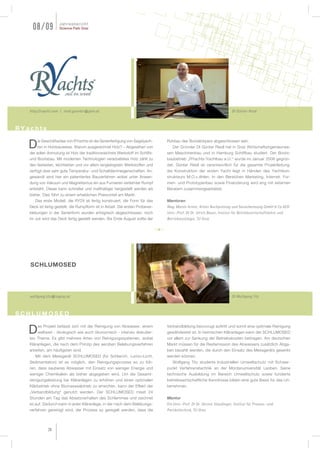 Jahresbericht
    08/09            Science Park Graz




   http://ryacht.com | riedl.guenter@gmx.at                                                                               DI Günter Riedl



RYachts

       ie Geschäftsidee von RYachts ist die Serienfertigung von Segelyach-       Rohbau des Bootskörpers abgeschlossen sein.
   D   ten in Holzbauweise. Warum ausgerechnet Holz? – Abgesehen von
   der edlen Anmutung ist Holz der traditionsreichste Werkstoff im Schiffs-
                                                                                   Der Gründer DI Günter Riedl hat in Graz Wirtschaftsingenieurwe-
                                                                                 sen Maschinenbau und in Hamburg Schiffbau studiert. Der Boots-
   und Bootsbau. Mit modernen Technologien verarbeitetes Holz zählt zu           baubetrieb „RYachts-Yachtbau e.U.“ wurde im Januar 2008 gegrün-
   den festesten, leichtesten und vor allem langlebigsten Werkstoffen und        det. Günter Riedl ist verantwortlich für die gesamte Projektleitung,
   verfügt über sehr gute Temperatur- und Schalldämmeigenschaften. An-           die Konstruktion der ersten Yacht liegt in Händen des Yachtkon-
   gewandt wird hier ein patentiertes Bauverfahren wobei unter Anwen-            strukteurs M.O.v.Ahlen. In den Bereichen Marketing, Internet, For-
   dung von Vakuum und Magnetismus ein aus Furnieren verleimter Rumpf            men- und Prototypenbau sowie Finanzierung wird eng mit externen
   entsteht. Dieser kann schneller und maßhaltiger hergestellt werden als        Beratern zusammengearbeitet.
   bisher. Dies führt zu einem erheblichen Preisvorteil am Markt.
     Das erste Modell, die RY29 ist fertig konstruiert, die Form für das         Mentoren
   Deck ist fertig gestellt, die Rumpfform ist in Arbeit. Die ersten Probever-   Mag. Martin Artner, Artner Buchprüfung und Steuerberatung GmbH & Co KEG
   klebungen in der Serienform wurden erfolgreich abgeschlossen, noch            Univ.-Prof. DI Dr. Ulrich Bauer, Institut für Betriebswirtschaftslehre und
   im Juli wird das Deck fertig gestellt werden. Bis Ende August sollte der      Betriebsoziologie, TU Graz




   SCHLUMOSED




   wolfgang.titz@tugraz.at                                                                                                DI Wolfgang Titz



SCHLUMOSED
       as Projekt befasst sich mit der Reinigung von Abwasser, einem             Verbandbildung bevorzugt auftritt und somit eine optimale Reinigung
   D   weltweit - ökologisch wie auch ökonomisch - intensiv diskutier-
   ten Thema. Es gibt mehrere Arten von Reinigungssystemen, wobei
                                                                                 gewährleistet ist. In heimischen Kläranlagen kann der SCHLUMOSED
                                                                                 vor allem zur Senkung der Betriebskosten beitragen. Am deutschen
   Kläranlagen, die nach dem Prinzip des aeroben Belebungsverfahren              Markt müssen für die Restemission des Abwassers zusätzlich Abga-
   arbeiten, am häufigsten sind.                                                 ben bezahlt werden, die durch den Einsatz des Messgeräts gesenkt
      Mit dem Messgerät SCHLUMOSED (für Schlamm, Lumo=Licht,                     werden können.
   Sedimentation) ist es möglich, den Reinigungsprozess so zu füh-                  Wolfgang Titz studierte Industriellen Umweltschutz mit Schwer-
   ren, dass sauberes Abwasser mit Einsatz von weniger Energie und               punkt Verfahrenstechnik an der Montanuniversität Leoben. Seine
   weniger Chemikalien als bisher abgegeben wird. Um die Gesamt-                 technische Ausbildung im Bereich Umweltschutz sowie fundierte
   reinigungsleistung bei Kläranlagen zu erhöhen und einen optimalen             betriebswirtschaftliche Kenntnisse bilden eine gute Basis für das Un-
   Klärbetrieb ohne Biomasseabtrieb zu erreichen, kann der Effekt der            ternehmen.
   „Verbandbildung“ genutzt werden. Der SCHLUMOSED misst 24
   Stunden am Tag das Absetzverhalten des Schlammes und zeichnet                 Mentor
   es auf. Dadurch kann in jeder Kläranlage, in der nach dem Belebungs-          Em.Univ.-Prof. DI Dr. Gernot Staudinger, Institut für Prozess- und
   verfahren gereinigt wird, der Prozess so geregelt werden, dass die            Partikeltechnik, TU Graz




              24
 