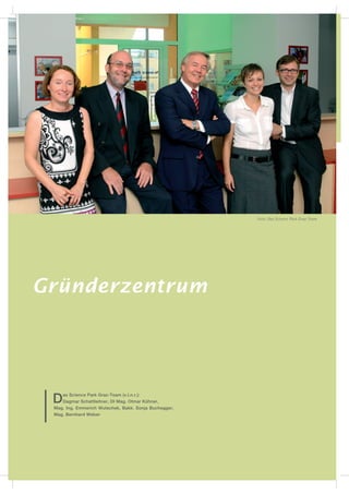 Foto: Das Science Park Graz Team




Gründerzentrum




 D   as Science Park Graz-Team (v.l.n.r.):
     Dagmar Schattleitner, DI Mag. Otmar Kühner,
 Mag. Ing. Emmerich Wutschek, Bakk. Sonja Buchegger,
 Mag. Bernhard Weber
 