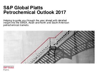 S&P Global Platts
Petrochemical Outlook 2017
Helping to guide you through the year ahead with detailed
insight into the EMEA, Asian and North and South American
petrochemical markets.
 