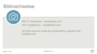 Bildnachweise
#02: © skynesher – istockphoto.com
#12: © jpgfactory – istockphoto.com
All other pictures inside this presentation orginate from
pixabay.com.
#WISSENTEILEN
 
