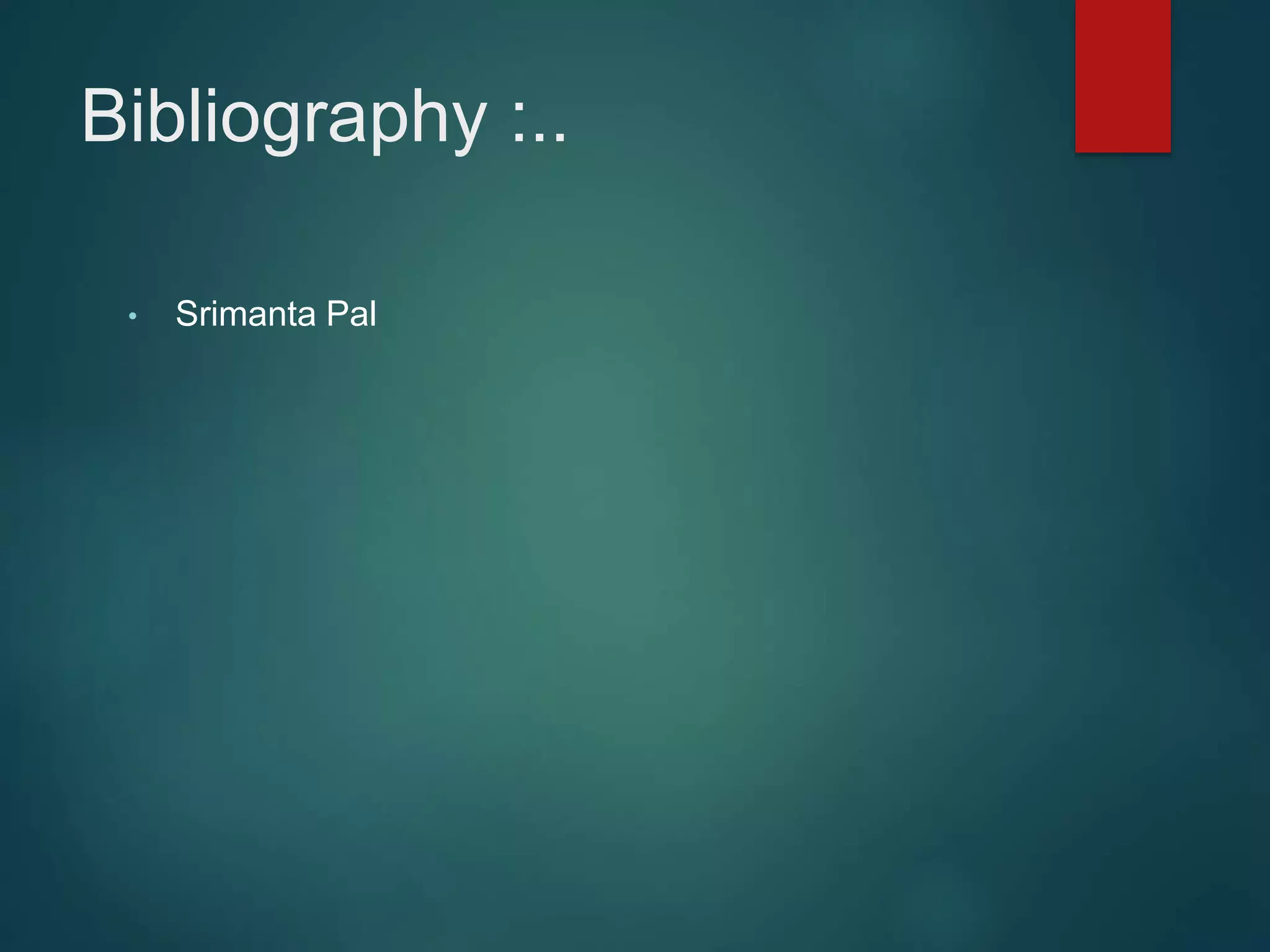 Bibliography :..
• Srimanta Pal
 