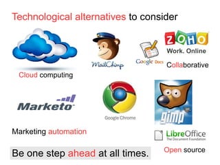 Technological alternatives  to consider Be one step  ahead  at all times. C olla borative Marketing  automation Cloud  computing Open  source 