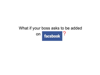 What if your b o ss asks to be added  on  ? 