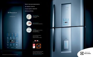Muito mais aproveitamento

                                                               do espaço interno.

                                                               O que explica caberem

                                                               tantos prêmios.



                                                                             Alta capacidade
                                                                             A maior capacidade
                                                                             na categoria*




                                                                             Gourmet Express
                                                                             Gela sobremesas rapidamente




                                                                             Ice Maker
                                                                             Produz gelo automaticamente,
                                                                             sem necessidade
                                                                             de conexão hidráulica




                                                                             Linha de Refrigeradores
                                                                             Electrolux Inﬁnity.
                                                                             Design premiado em 3 países.




                                                                             Brasil




                                                                             Alemanha    Estados Unidos




                                                                             Viva uma experiência sem igual
                                                                             visitando a Casa Electrolux.
                                                                             Saiba mais informações no blog:
*Refrigeradores Frost Free duas portas com freezer superior.                 www.casaelectrolux.com.br
 