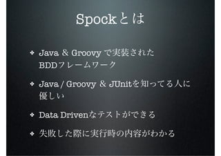 Spock

✤   Java   Groovy
    BDD

✤   Java / Groovy   JUnit


✤   Data Driven

✤
 