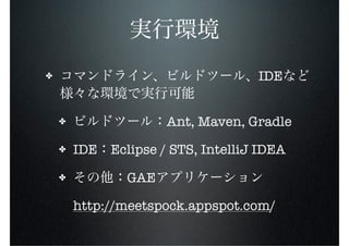 ✤                                    IDE


    ✤                 Ant, Maven, Gradle
    ✤   IDE   Eclipse / STS, IntelliJ IDEA
    ✤           GAE

        http://meetspock.appspot.com/
 
