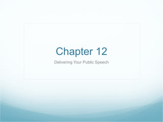 Chapter 12 Delivering Your Public Speech 