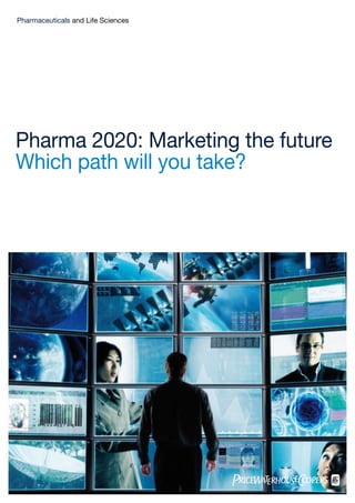 Pharmaceuticals and Life Sciences




Pharma 2020: Marketing the future
Which path will you take?
 