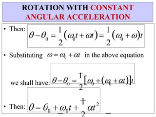   
1
 t t
1
 t
• Then:
• Substituting   0 t in the above equation
we shall have:
• Then:
ROTATION WITH CONSTANT
ANGULAR ACCELERATION
0
2
0
2
0
2
t

1
t 
0

0
  
0
0
2
0
  
1
  tt
 