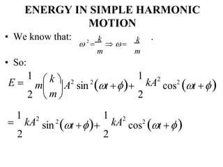 k
m
 2

k
 

m

ENERGY IN SIMPLE HARMONIC
MOTION
• We know that: .
• So:
E 
1
2
 k 
A2
 
sin 2
t 
1
kA2
2
cos2
t 

1
kA2
2
sin 2
t 
1
kA2
2
cos2
t 
m
m
 