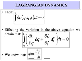 dt  0


q
L
q 

1


t2
L
• Then:
• Effecting the variation in the above equation we
obtain that:
• We know that:
LAGRANGIAN DYNAMICS
t  


dt
q
dq
q
q
Lq,q,tdt  0
t1
t2
 