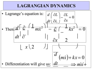  

• Lagrange’s equation is:
• Then: d    1
mx
2 
  


1
kx2 
 0
dt 

  x

2

 x  2   
d
mx
 kx  0
• Differentiation will give us: dt  mx
LAGRANGIAN DYNAMICS
dt  x
i 
L
 0
x
d  L 
 