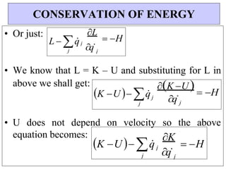 K U  q

K
 H
L
 H
• Or just:
• We know that L = K – U and substituting for L in
above we shall get:
K U  q
j
j
K U
qj
 H
• U does not depend on velocity so the above
equation becomes:
CONSERVATION OF ENERGY
j
qj
j
j
qj
L  q

j
 