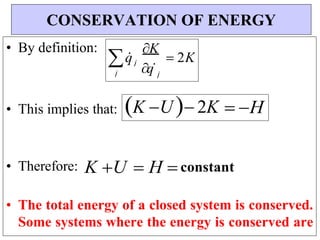 q

K
 2K
• By definition:
• This implies that: K U 2K  H
• Therefore: K U  H constant
• The total energy of a closed system is conserved.
Some systems where the energy is conserved are
CONSERVATION OF ENERGY
j
j
qj
 