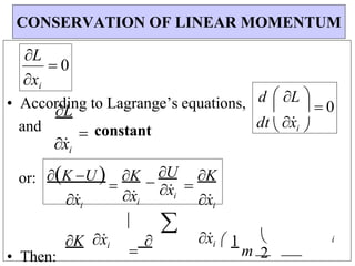 xi
 
• According to Lagrange’s equations,
L
and
x
i
 constant
or: K U 

x
i
K
x
i

U
x
i

K
x
i
• Then:
K x
i

 x
i  1
m

2
i
CONSERVATION OF LINEAR MOMENTUM
L
 0
  0

dt  x
i 
d  L 
 