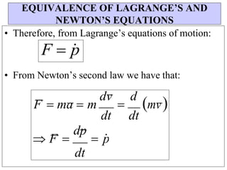 dt
dt
dt
• Therefore, from Lagrange’s equations of motion:
F  p



• From Newton’s second law we have that:
EQUIVALENCE OF LAGRANGE’S AND
NEWTON’S EQUATIONS
F  ma  m
dv

d
mv
 F 
dp
 p

 