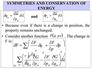 
p 
F
p


q
F



F 
q
p
and
• Because even if there is a change in position, the
property remains unchanged.
• Consider another function
F is:
Fq, p,t. The change in
SYMMETRIES AND CONSERVATION OF
ENERGY
 



 q





q 
p

p
 q
F G 
G
F





p 
G


q 
G

 
