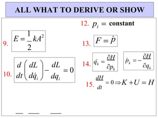  

k
q 
H p
  
H
E 
1
kA2
2
12.
9. 13.
pi 
F 
constant
p






10.
14.
dH
15. dt
 0 K U  H
ALL WHAT TO DERIVE OR SHOW
d  dL  p
k
q
 0
dL
dqi
dt  dq
i 
k k
 
