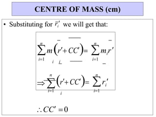 i
i
i
• Substituting for ri we will get that:


i1
mrCC 

i1
mir
 

i1
rCC 

i1
ri

CC 0
CENTRE OF MASS (cm)
n n
n n
 