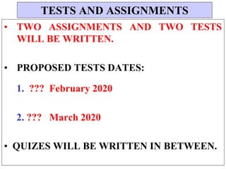 • TWO ASSIGNMENTS AND TWO TESTS
WILL BE WRITTEN.
• PROPOSED TESTS DATES:
1. ??? February 2020
2. ??? March 2020
• QUIZES WILL BE WRITTEN IN BETWEEN.
TESTS AND ASSIGNMENTS
 