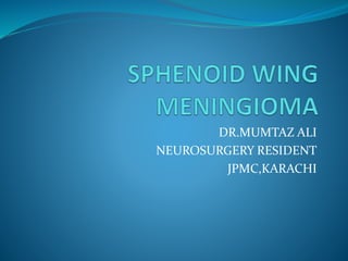 DR.MUMTAZ ALI
NEUROSURGERY RESIDENT
JPMC,KARACHI
 