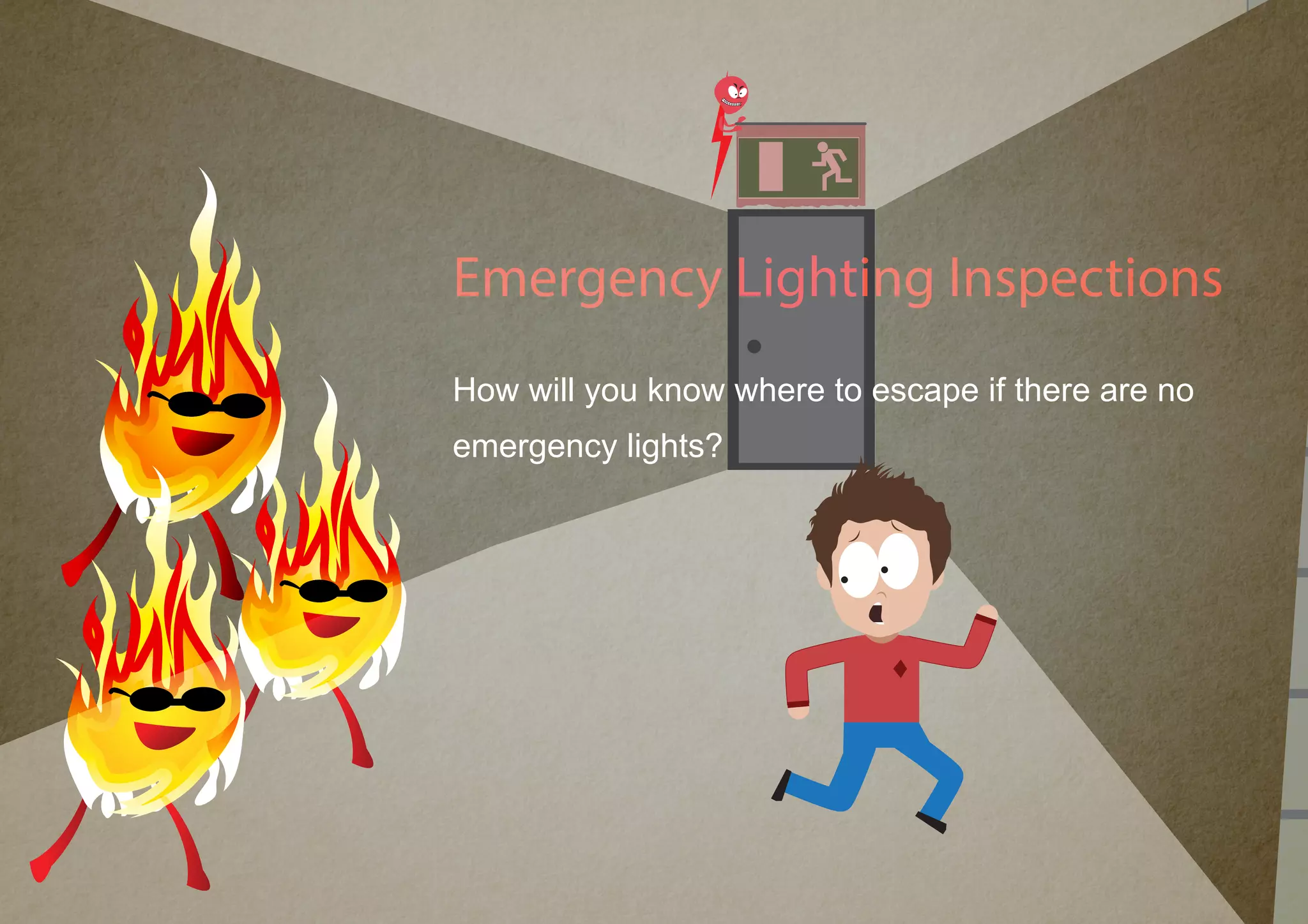 Emergency Lighting Inspections
How will you know where to escape if there are no
emergency lights?
 