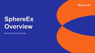 SphereEx
Overview
Linking Data & Services Simply
 