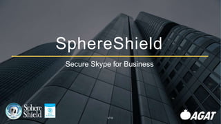 SphereShield
Secure Skype for Business
V7.0
 