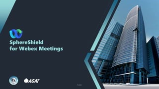 SphereShield
for Webex Meetings
Public
 