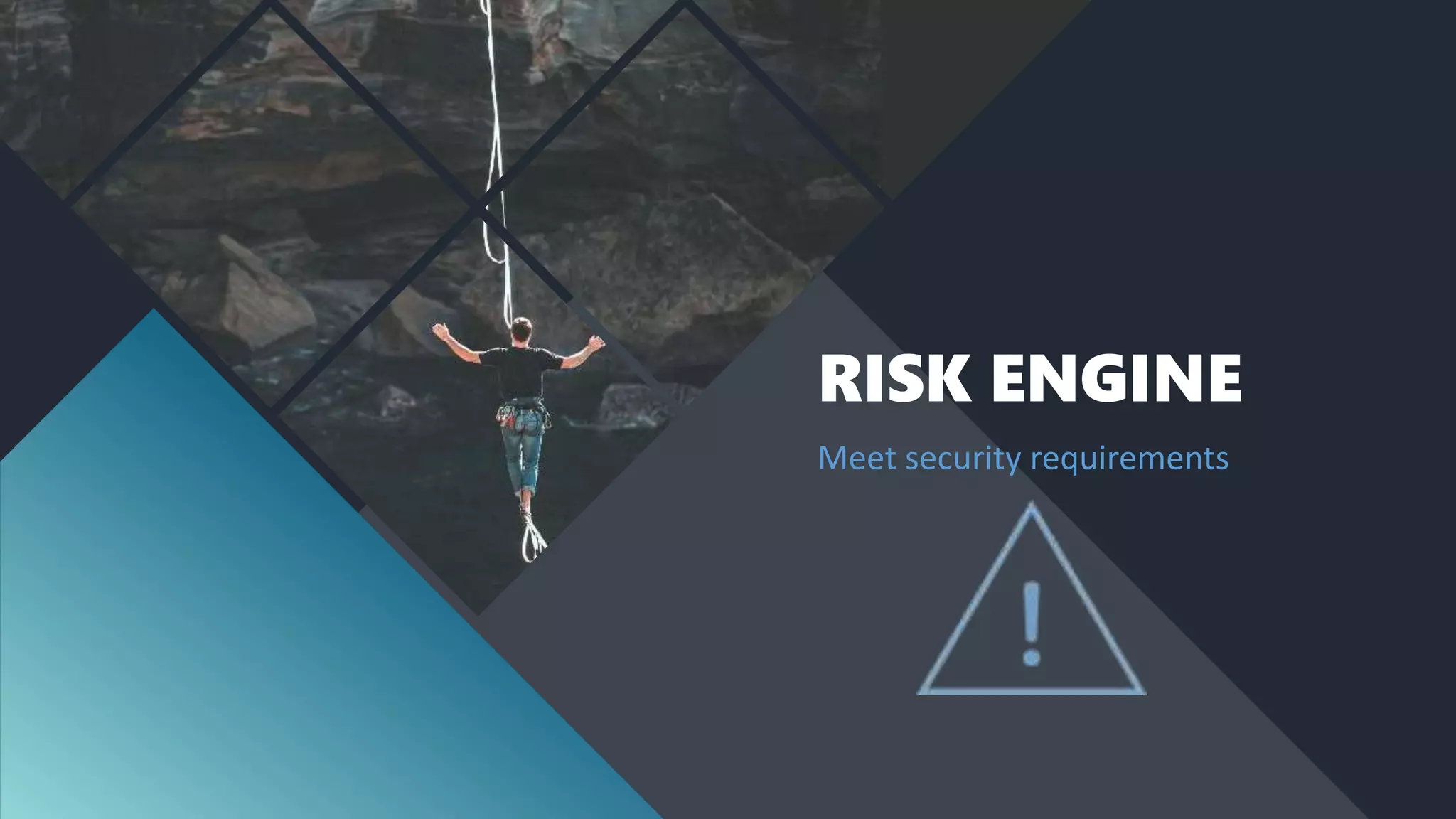 RISK ENGINE
Meet security requirements
 