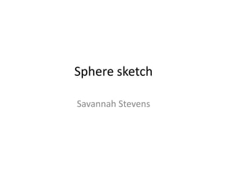 Sphere sketch
Savannah Stevens

 