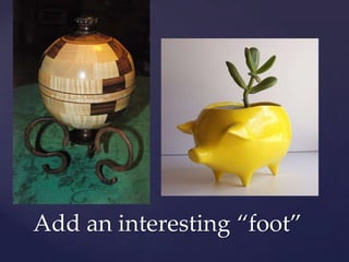Add an interesting “foot”
 