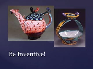 Be Inventive!
 