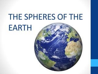 THE SPHERES OF THE
EARTH
 