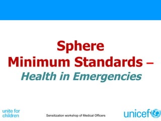 Sphere Minimum Standards  –   Health in Emergencies Sensitization workshop of Medical Officers 