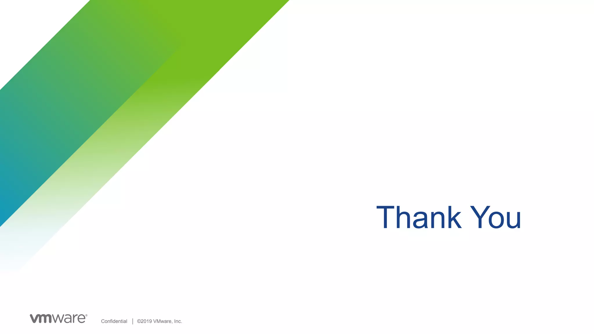 Confidential │ ©2019 VMware, Inc.
Thank You
 