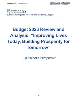 SphereX Analytics | January 23, 2023
__________________________________________________________________________________________
1
Business Intelligence, Financial and Economic Analysis
________________________________________________________________
Budget 2023 Review and
Analysis: “Improving Lives
Today, Building Prosperity for
Tomorrow”
- a Patriot’s Perspective
 